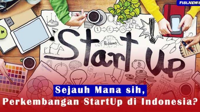 Sejauh Mana Sih Perkembangan Startup Di Indonesia Fisinewscom